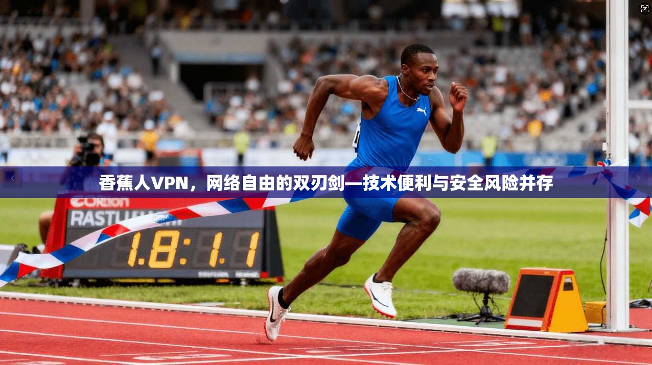 香蕉人VPN，网络自由的双刃剑—技术便利与安全风险并存