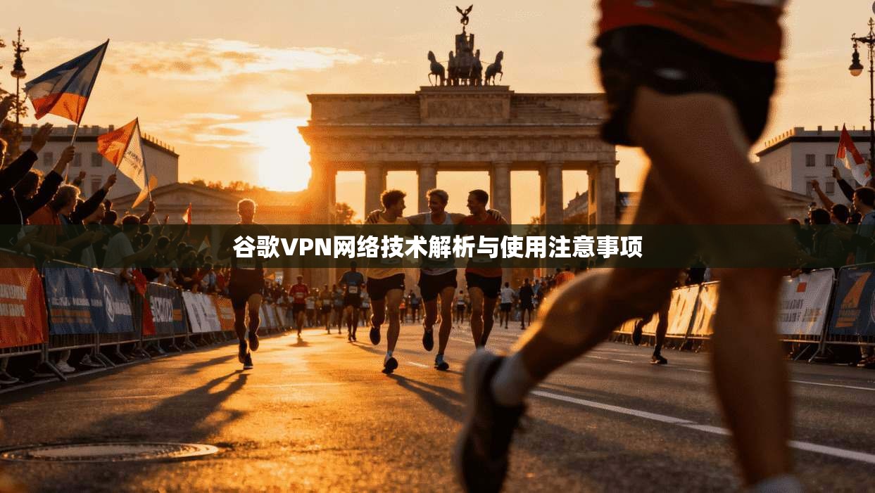 谷歌VPN网络技术解析与使用注意事项