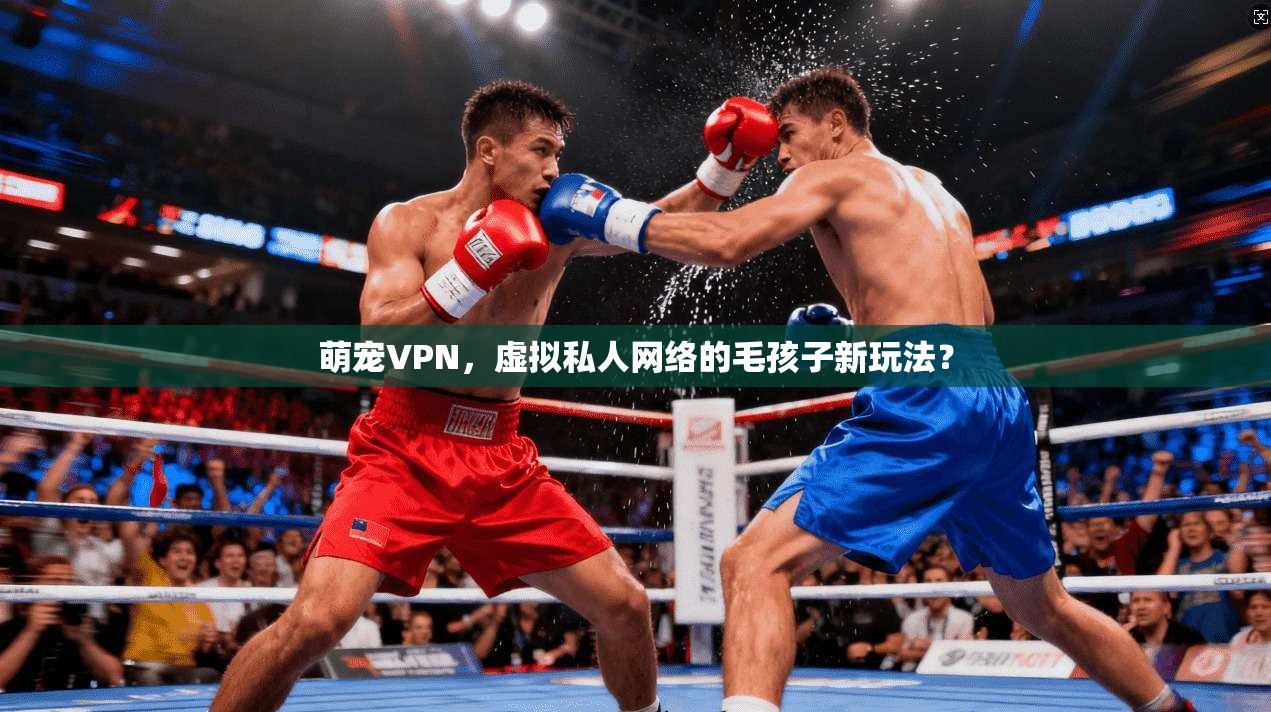 萌宠VPN，虚拟私人网络的毛孩子新玩法？