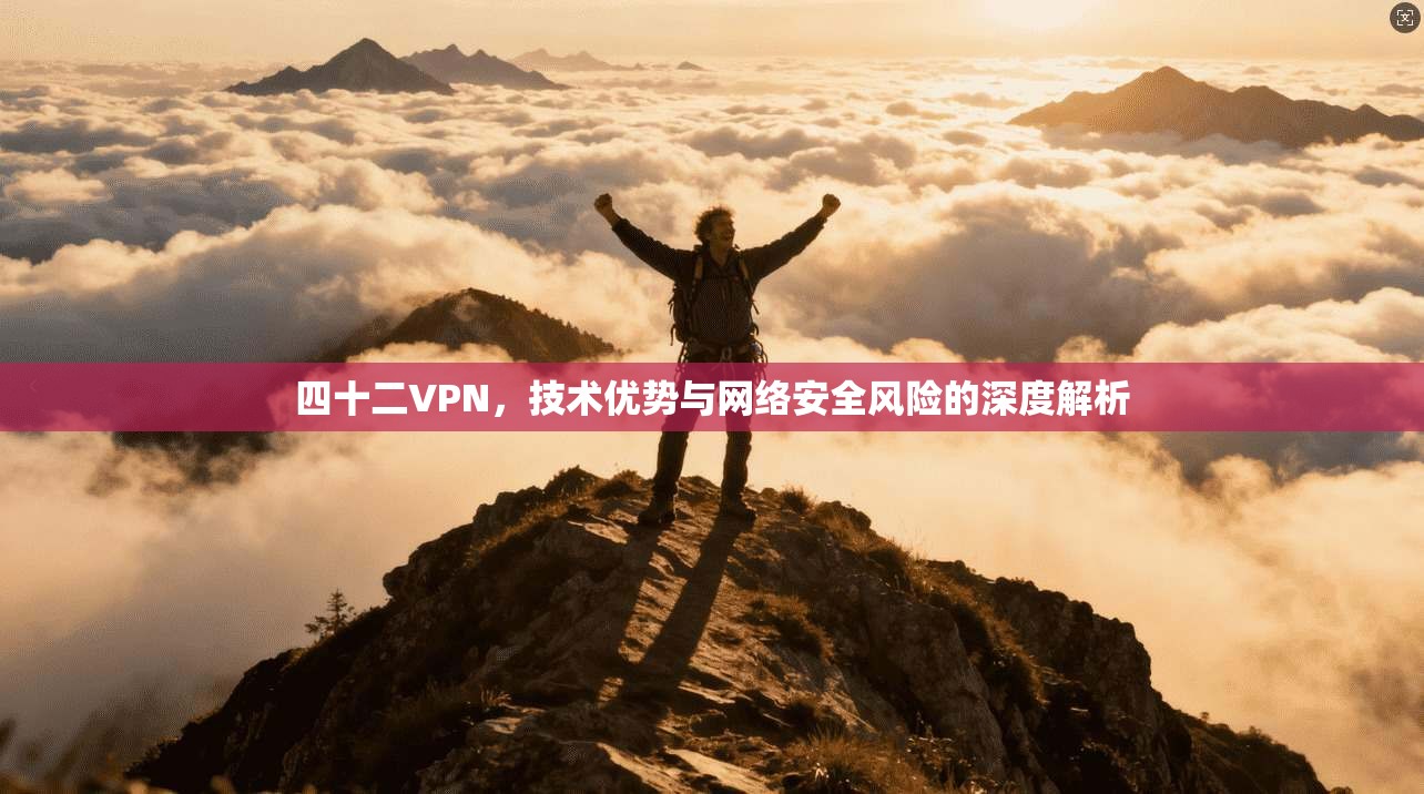 四十二VPN，技术优势与网络安全风险的深度解析