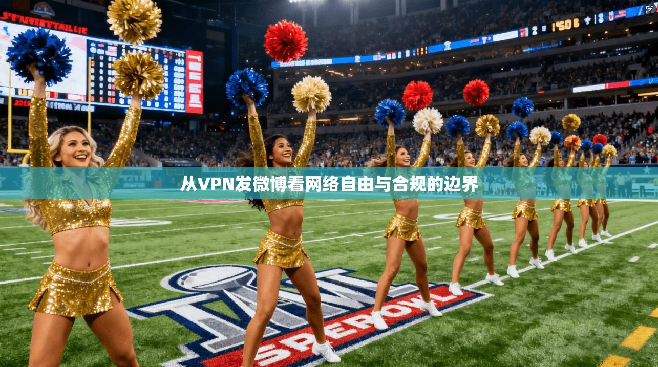 从VPN发微博看网络自由与合规的边界 从VPN发微博看网络自由与合规的边界
