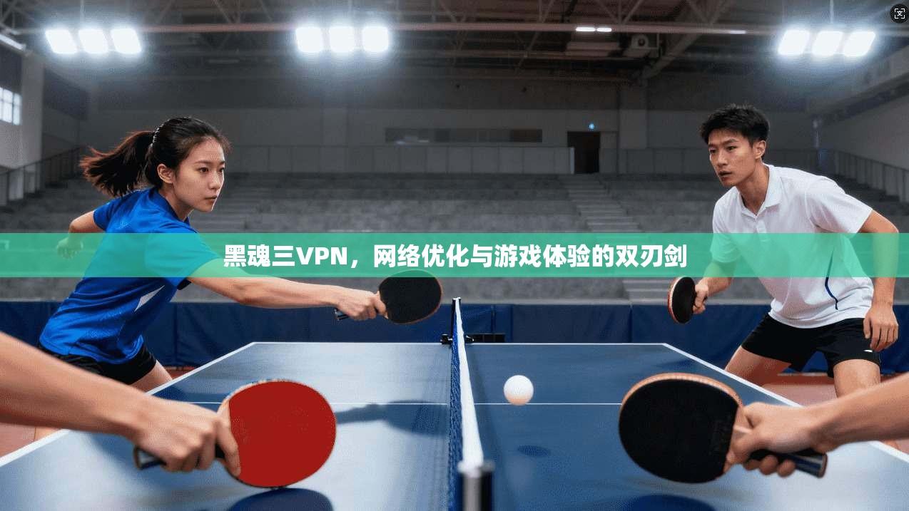 黑魂三VPN，网络优化与游戏体验的双刃剑