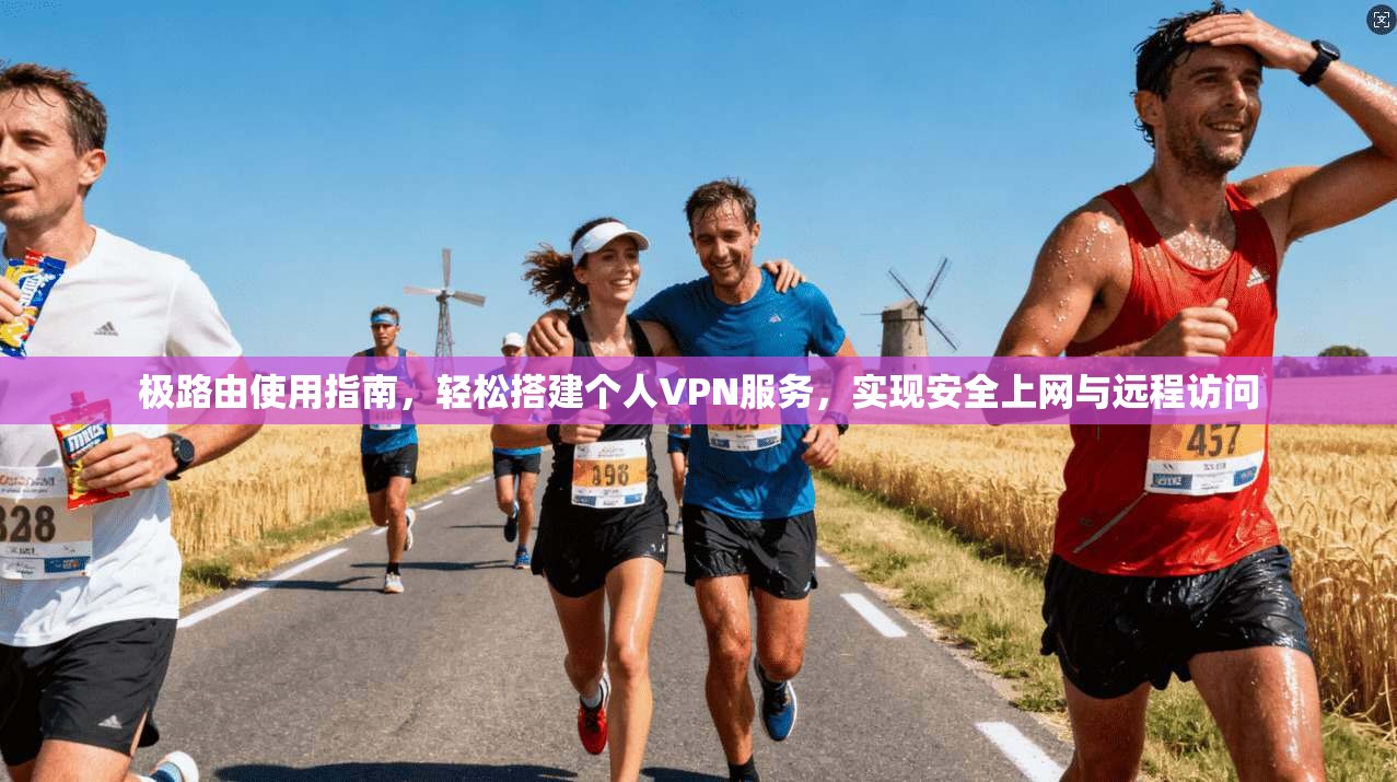 极路由使用指南，轻松搭建个人VPN服务，实现安全上网与远程访问