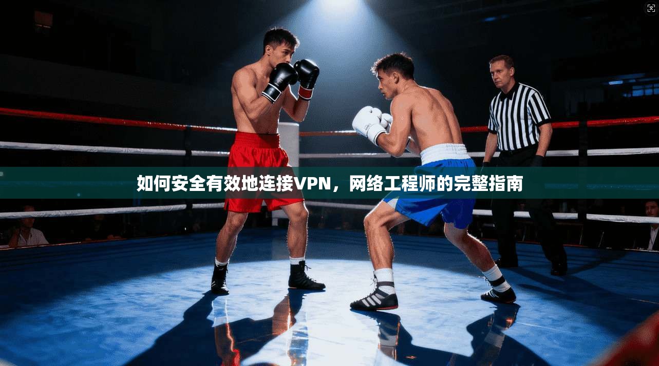 如何安全有效地连接VPN，网络工程师的完整指南