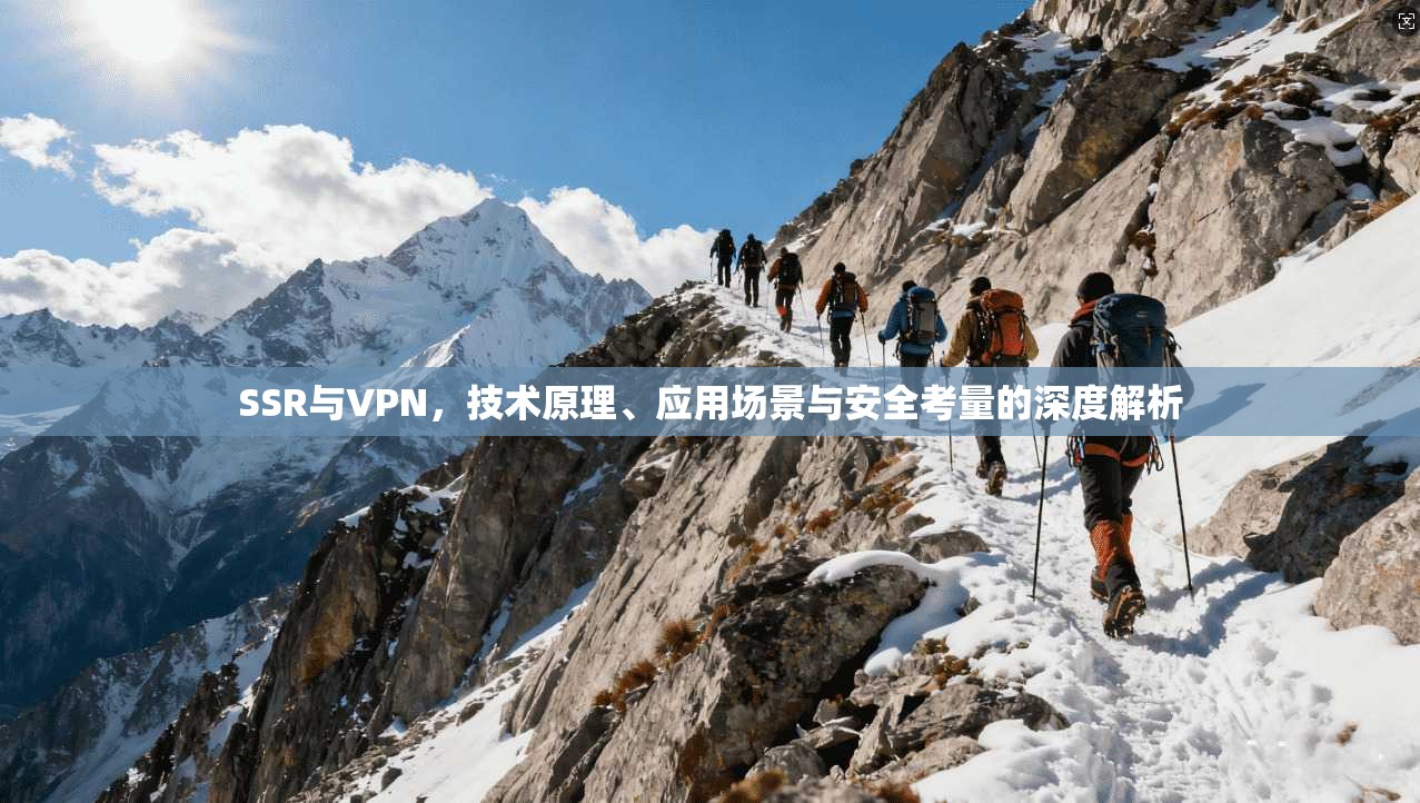 SSR与VPN，技术原理、应用场景与安全考量的深度解析