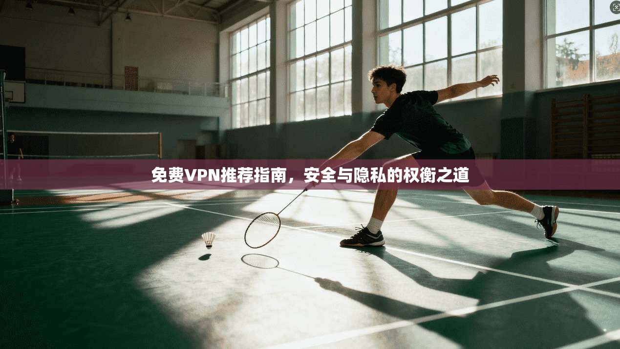 免费VPN推荐指南，安全与隐私的权衡之道