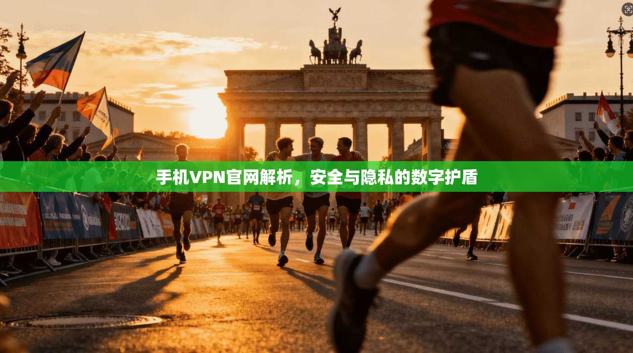 手机VPN官网解析,安全与隐私的数字护盾 手机VPN官网解析,安全与隐私的数字护盾