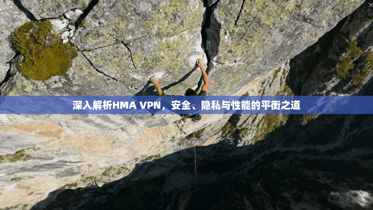 深入解析HMA VPN，安全、隐私与性能的平衡之道