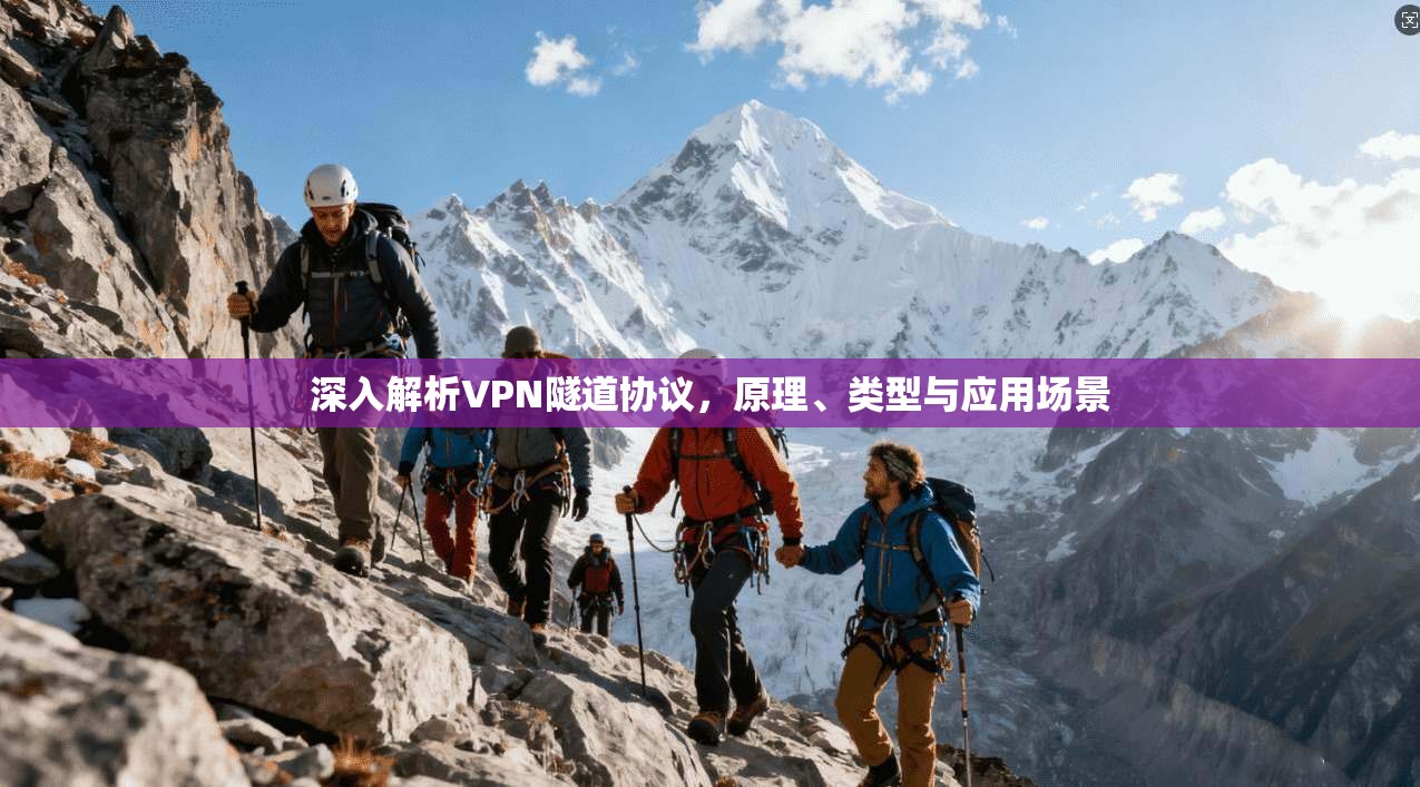 深入解析VPN隧道协议，原理、类型与应用场景