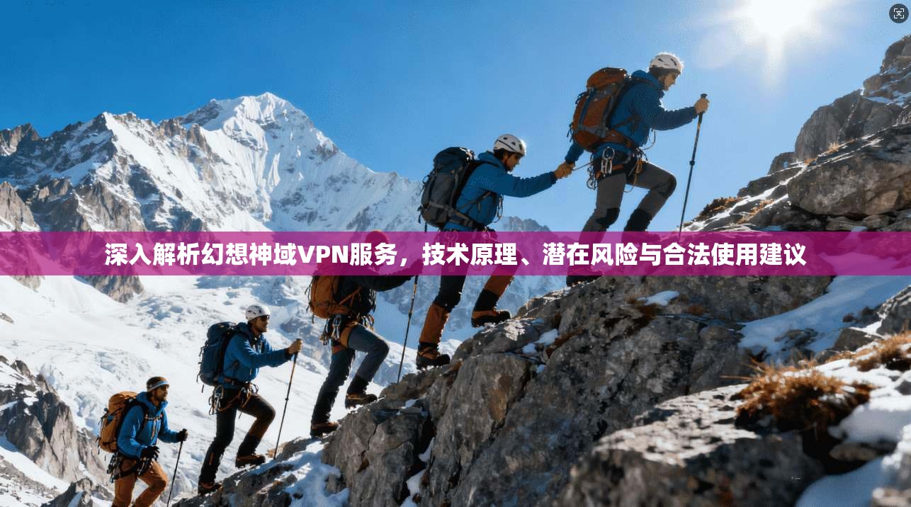 深入解析幻想神域VPN服务，技术原理、潜在风险与合法使用建议