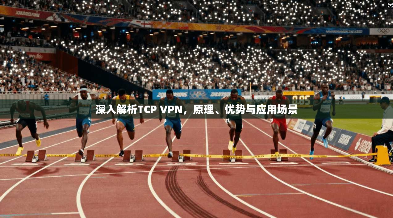 深入解析TCP VPN，原理、优势与应用场景