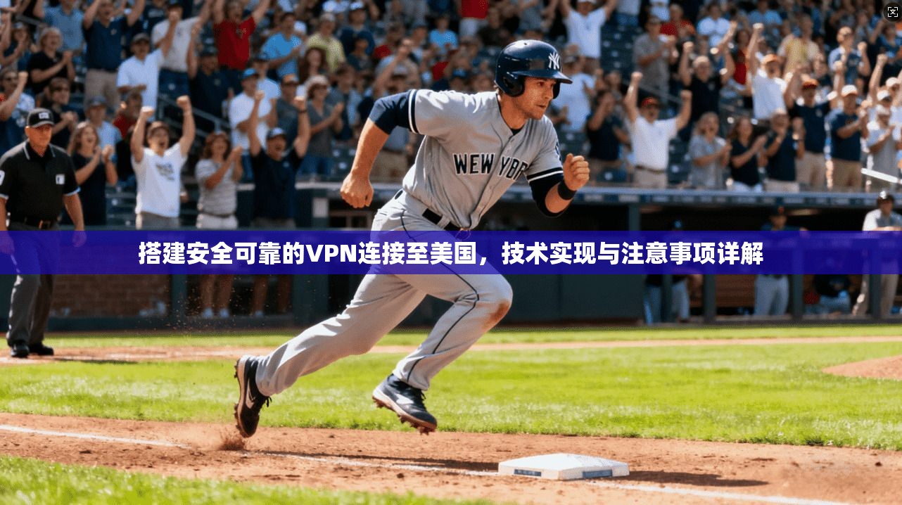搭建安全可靠的VPN连接至美国，技术实现与注意事项详解