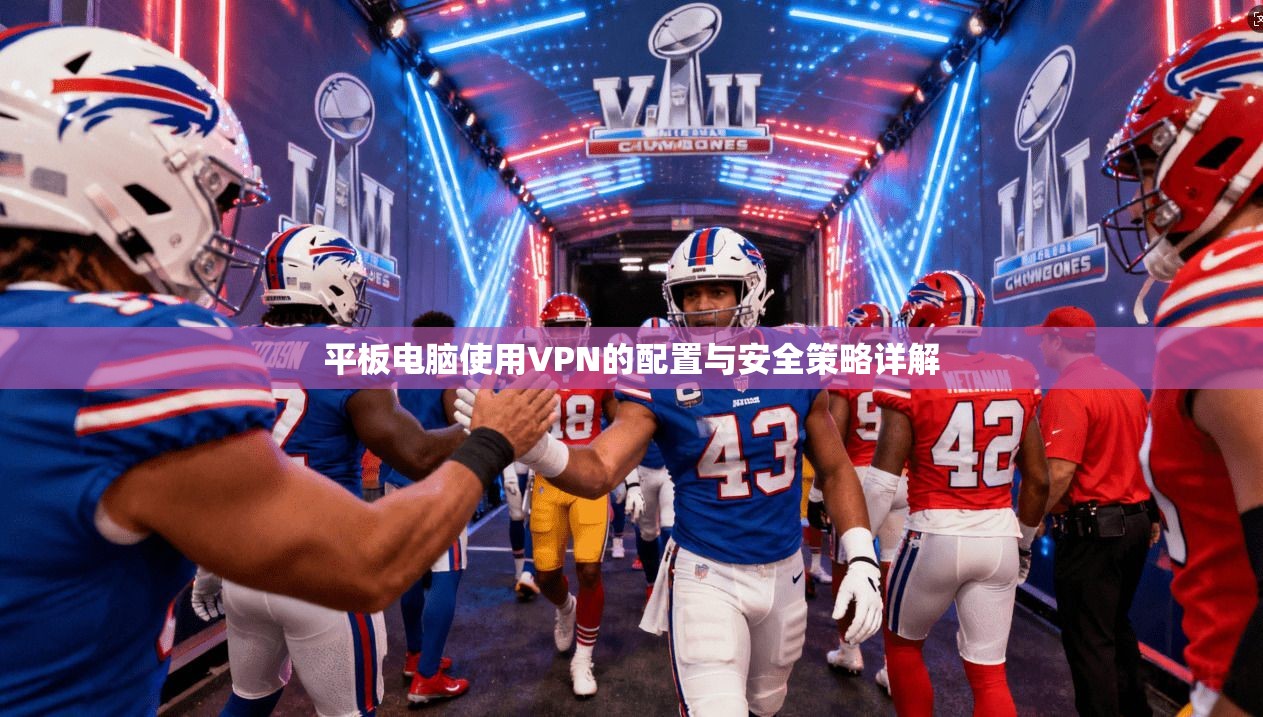 平板电脑使用VPN的配置与安全策略详解