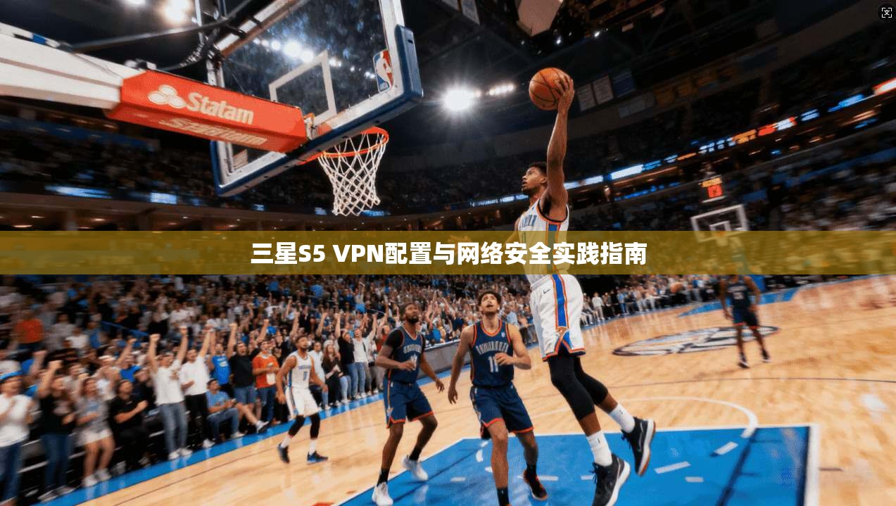 三星S5 VPN配置与网络安全实践指南