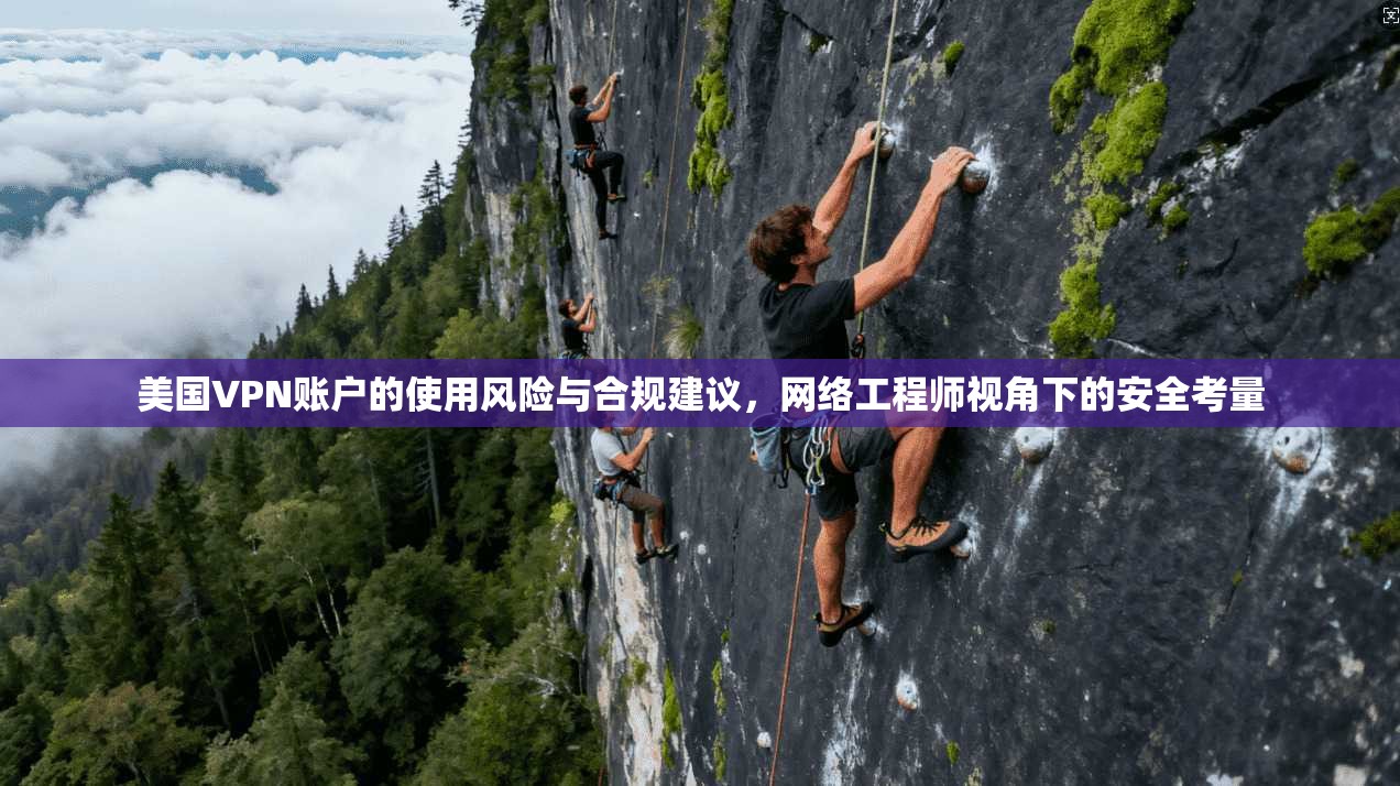 美国VPN账户的使用风险与合规建议,网络工程师视角下的安全考量 美国VPN账户的使用风险与合规建议,网络工程师视角下的安全考量