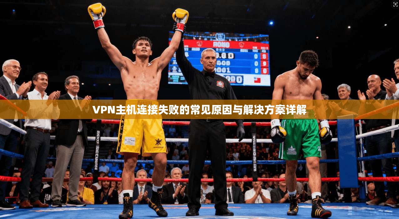 VPN主机连接失败的常见原因与解决方案详解