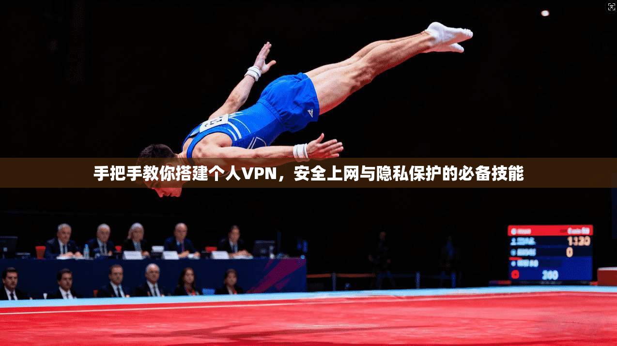 手把手教你搭建个人VPN,安全上网与隐私保护的必备技能 手把手教你搭建个人VPN,安全上网与隐私保护的必备技能