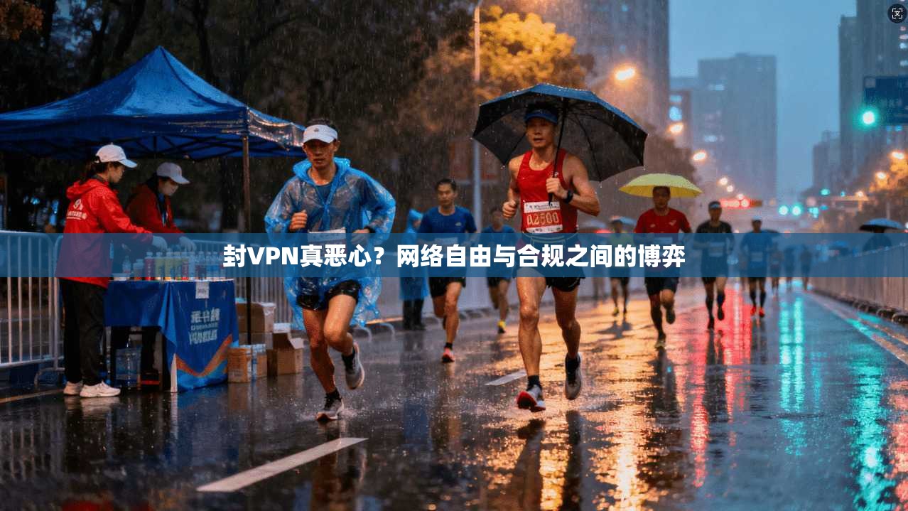 封VPN真恶心？网络自由与合规之间的博弈