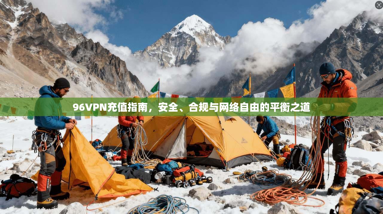 96VPN充值指南，安全、合规与网络自由的平衡之道