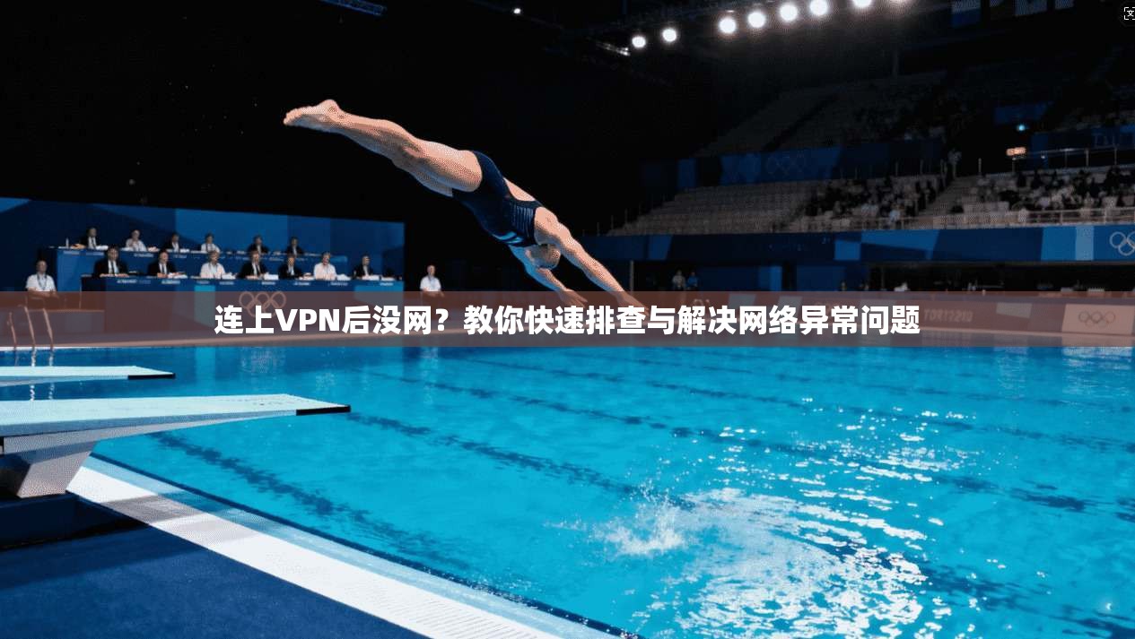 连上VPN后没网？教你快速排查与解决网络异常问题