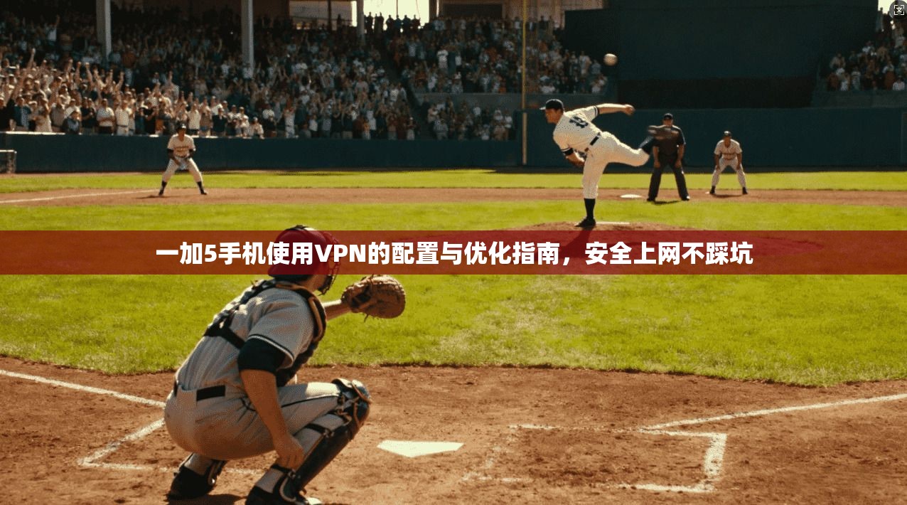 一加5手机使用VPN的配置与优化指南，安全上网不踩坑