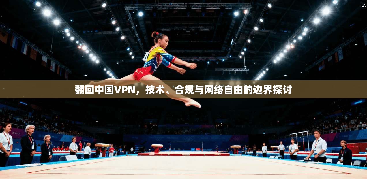 翻回中国VPN，技术、合规与网络自由的边界探讨