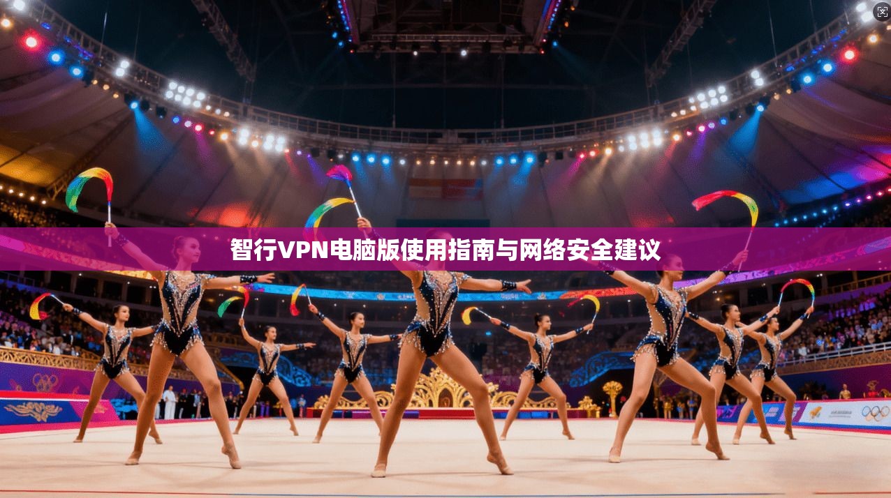 智行VPN电脑版使用指南与网络安全建议 智行VPN电脑版使用指南与网络安全建议