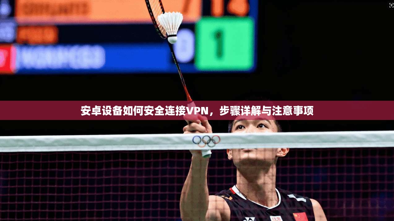 安卓设备如何安全连接VPN，步骤详解与注意事项