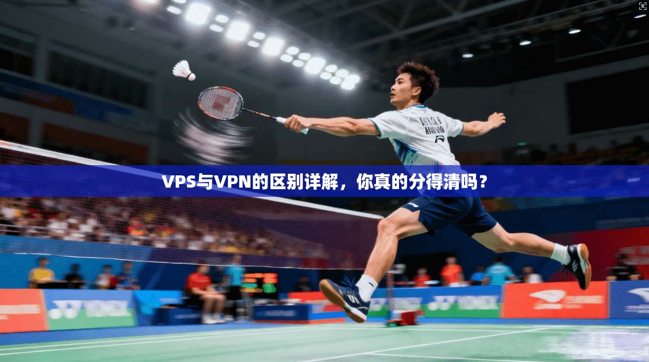 VPS与VPN的区别详解,你真的分得清吗? VPS与VPN的区别详解,你真的分得清吗?