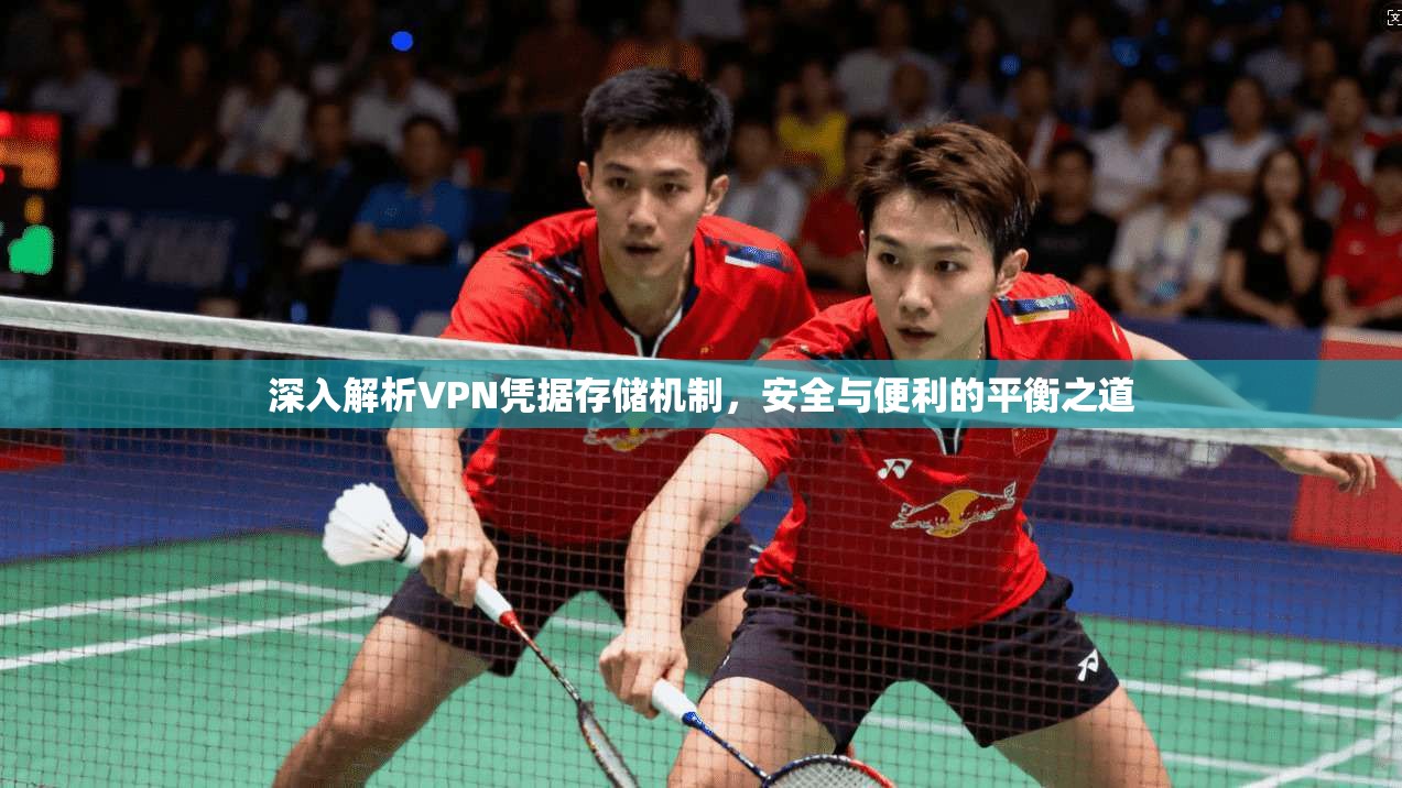 深入解析VPN凭据存储机制，安全与便利的平衡之道