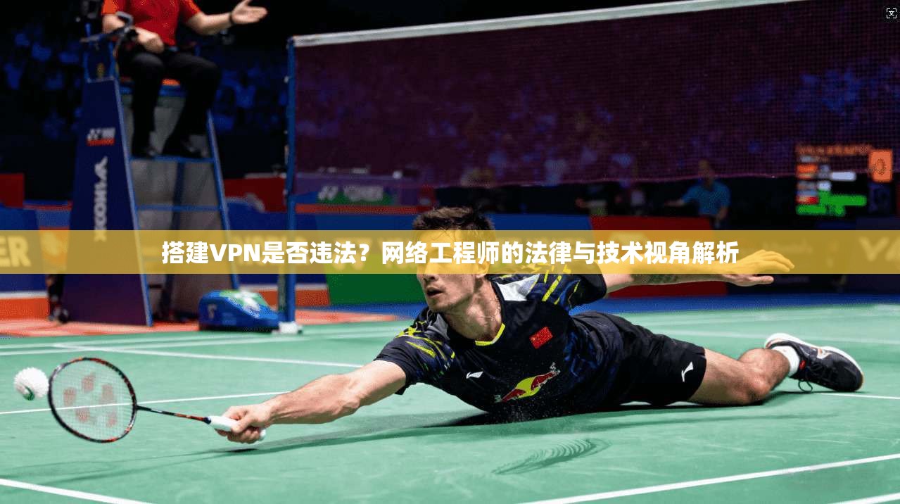 搭建VPN是否违法？网络工程师的法律与技术视角解析