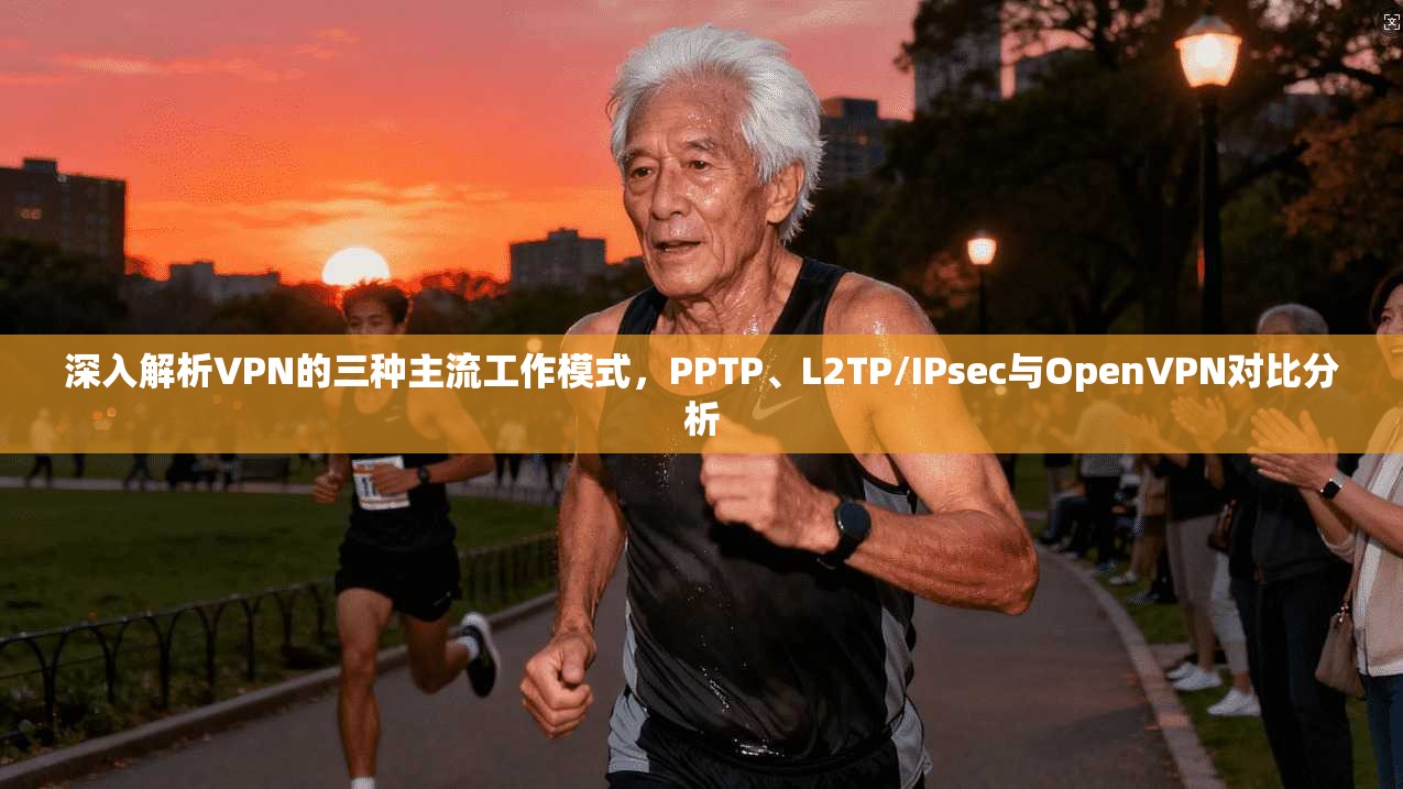 深入解析VPN的三种主流工作模式,PPTP、L2TP/IPsec与OpenVPN对比分析
