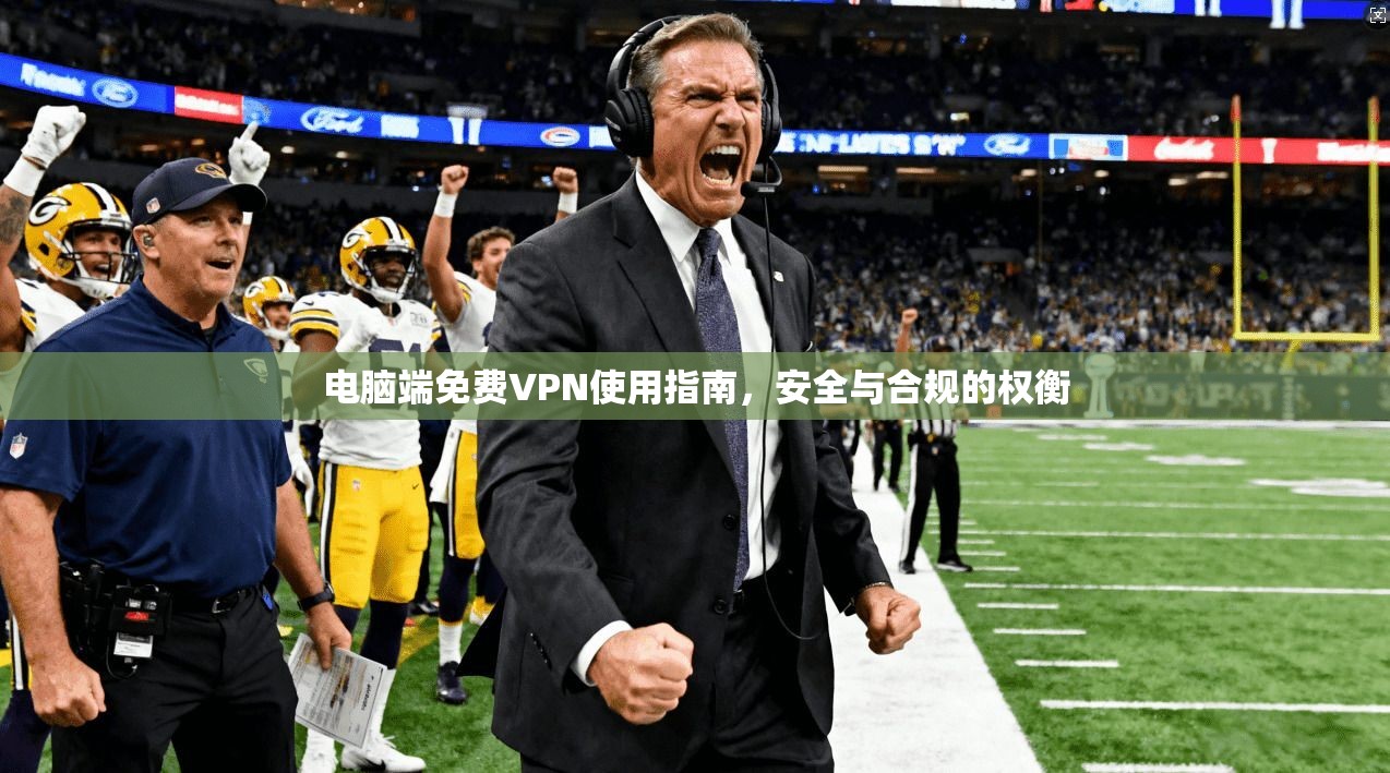 电脑端免费VPN使用指南，安全与合规的权衡