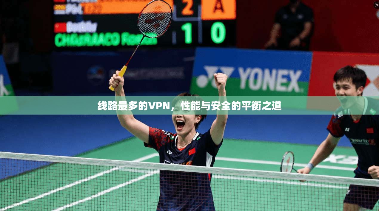 线路最多的VPN，性能与安全的平衡之道
