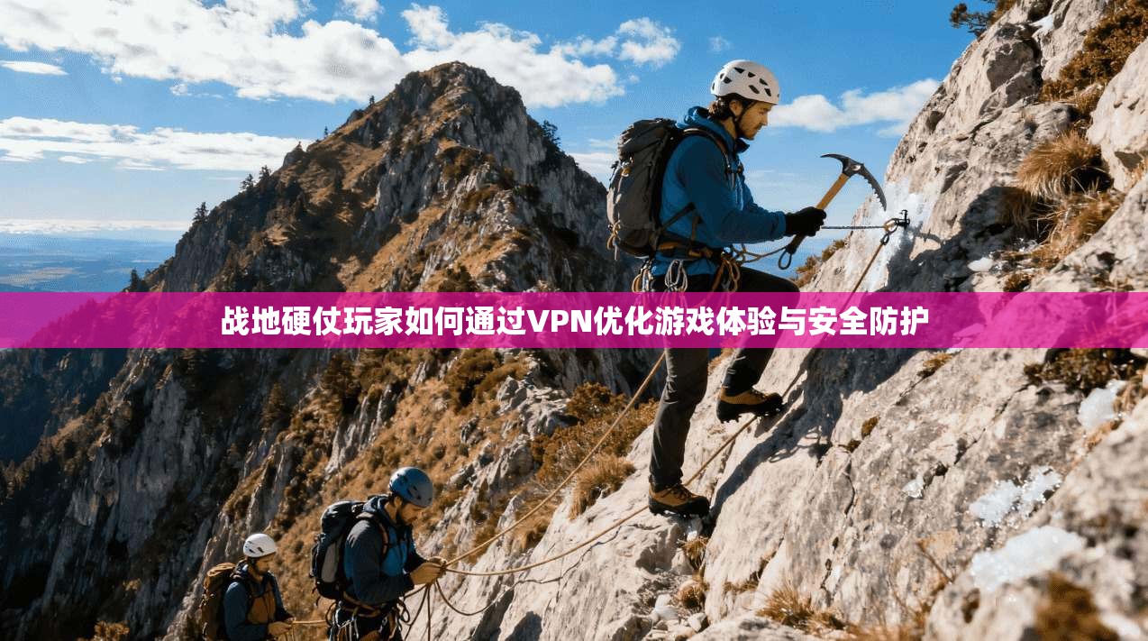 战地硬仗玩家如何通过VPN优化游戏体验与安全防护