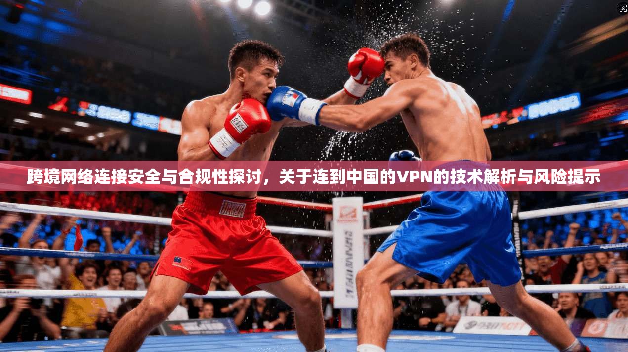跨境网络连接安全与合规性探讨,关于连到中国的VPN的技术解析与风险提示