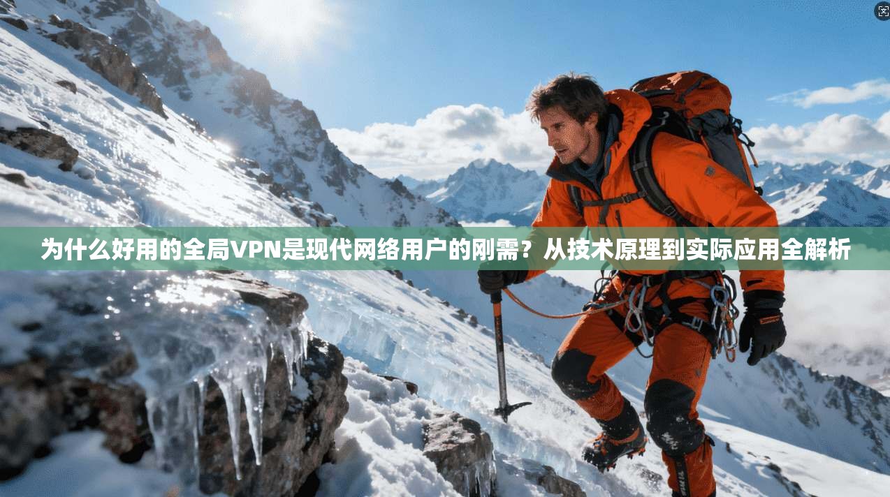 为什么好用的全局VPN是现代网络用户的刚需?从技术原理到实际应用全解析