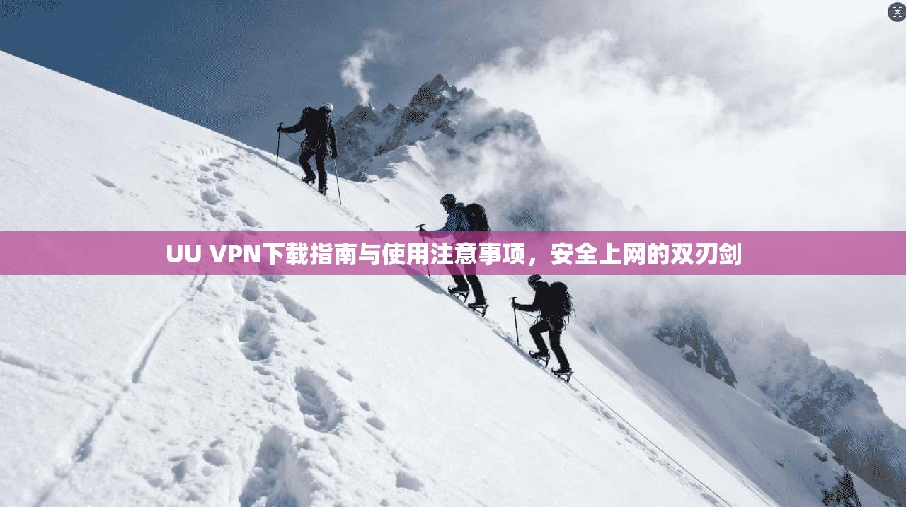 UU VPN下载指南与使用注意事项,安全上网的双刃剑