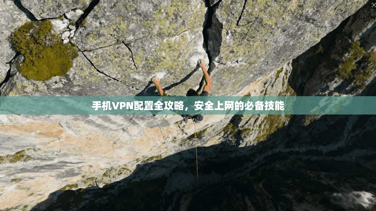 手机VPN配置全攻略,安全上网的必备技能