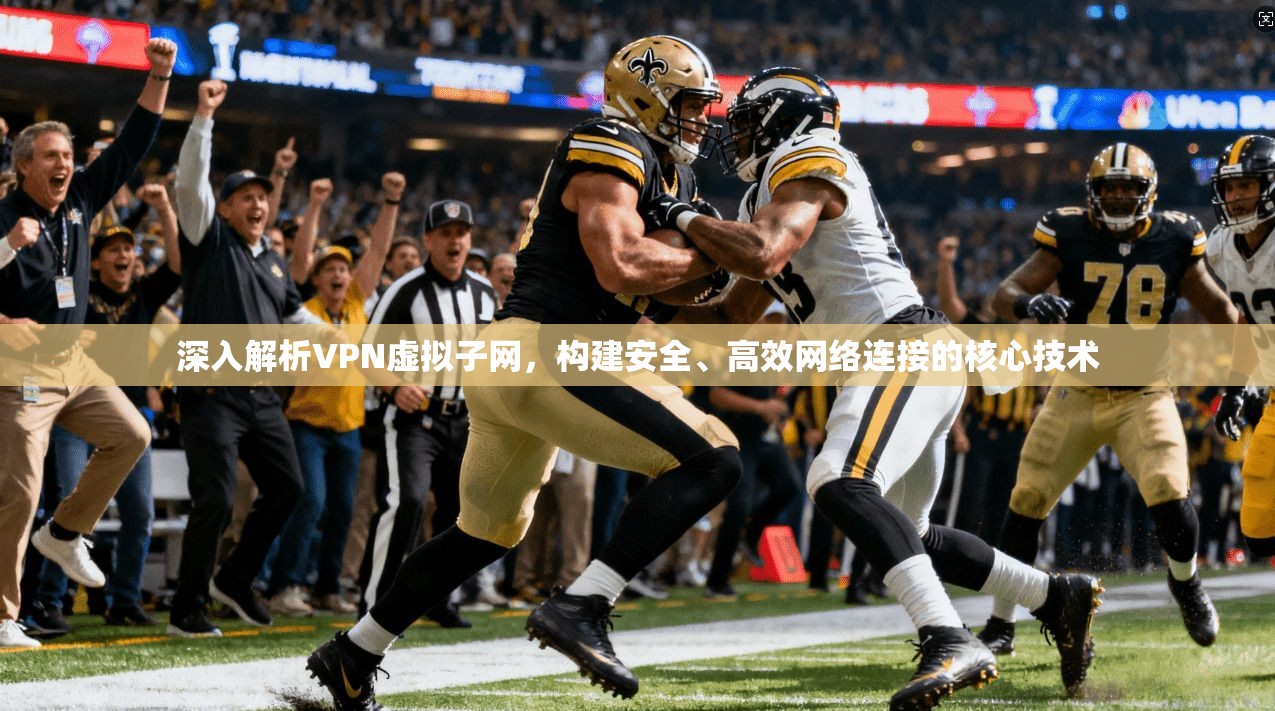 深入解析VPN虚拟子网,构建安全、高效网络连接的核心技术
