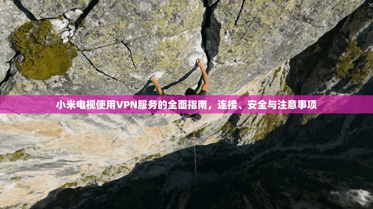 小米电视使用VPN服务的全面指南，连接、安全与注意事项