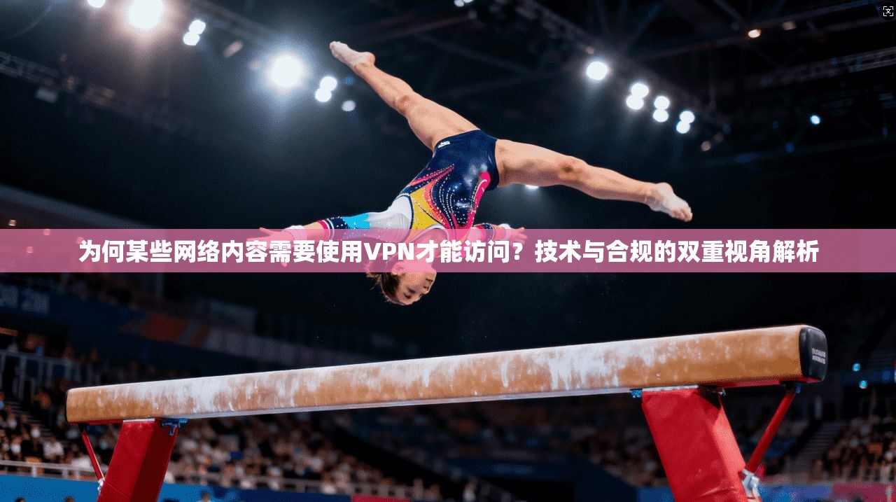 为何某些网络内容需要使用VPN才能访问?技术与合规的双重视角解析