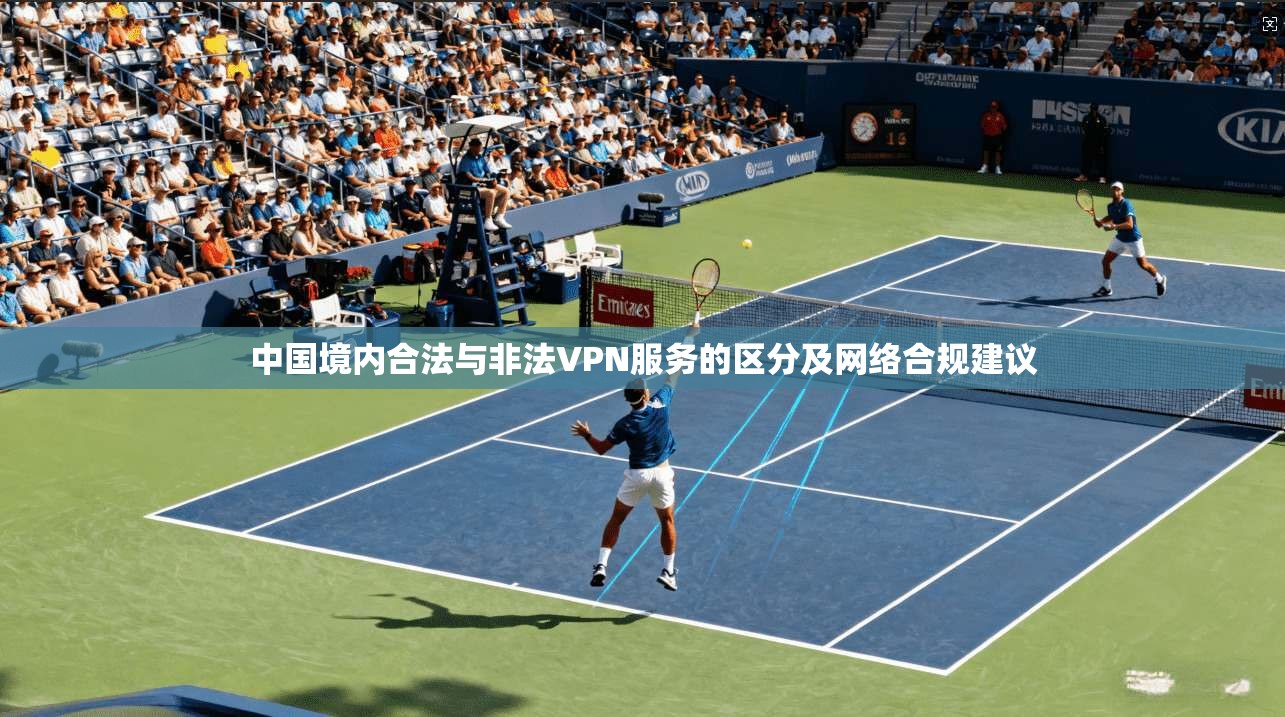 中国境内合法与非法VPN服务的区分及网络合规建议