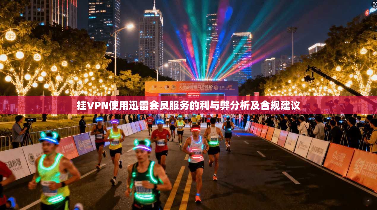 挂VPN使用迅雷会员服务的利与弊分析及合规建议