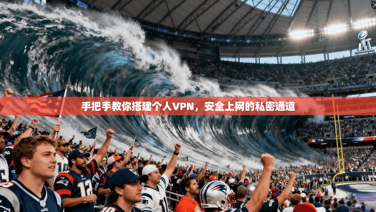 手把手教你搭建个人VPN，安全上网的私密通道