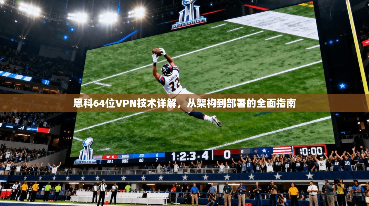 思科64位VPN技术详解，从架构到部署的全面指南