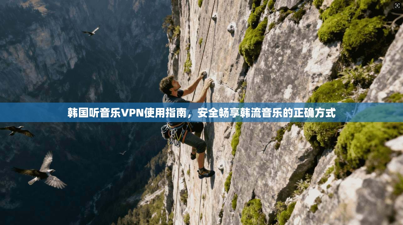 韩国听音乐VPN使用指南，安全畅享韩流音乐的正确方式