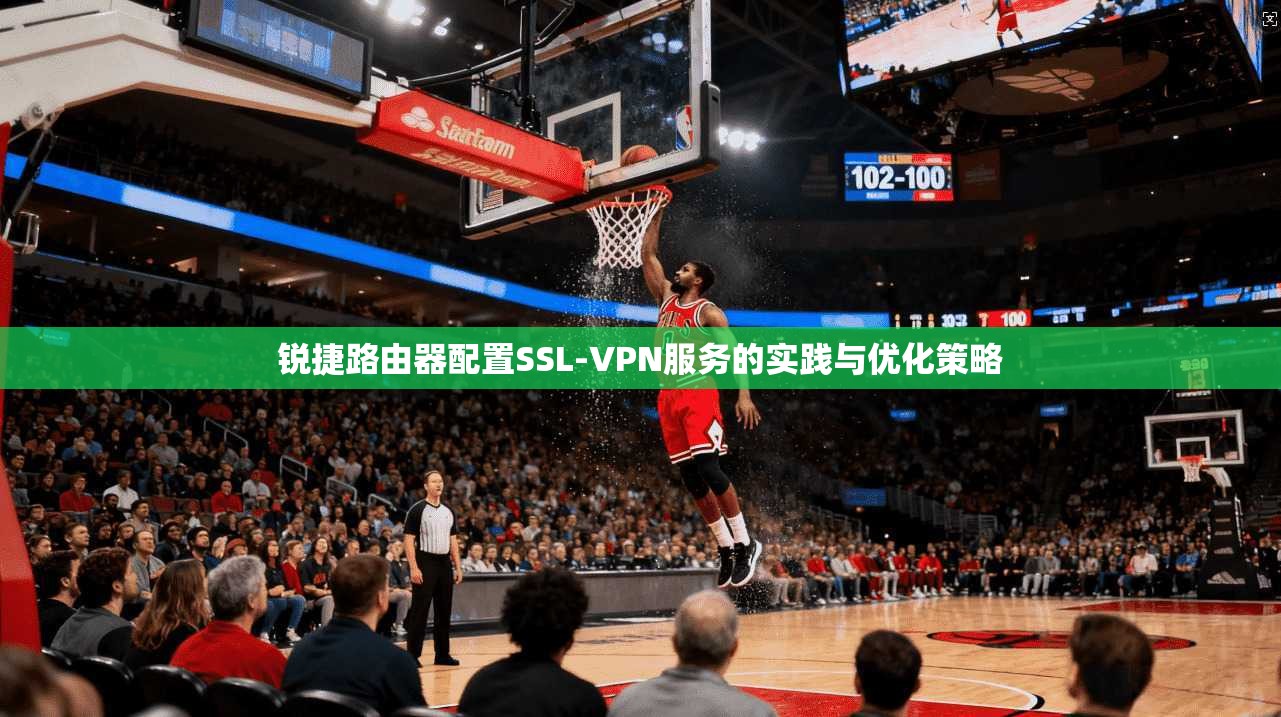 锐捷路由器配置SSL-VPN服务的实践与优化策略