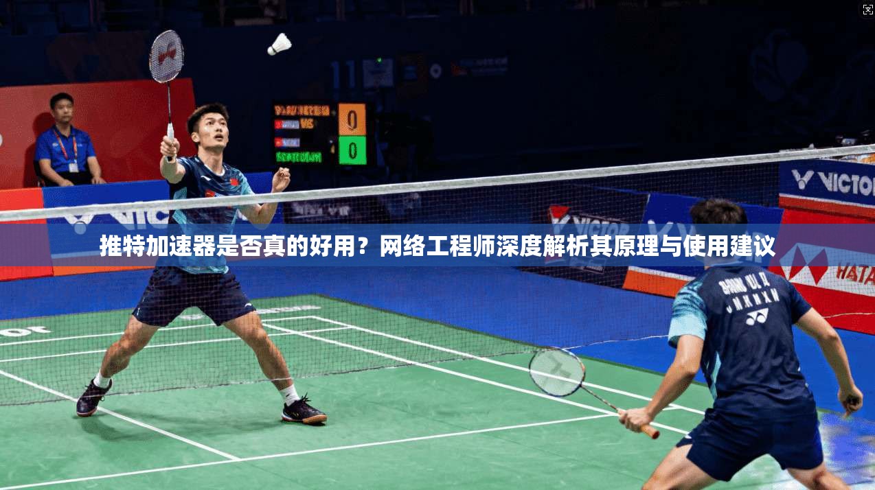 推特加速器是否真的好用？网络工程师深度解析其原理与使用建议