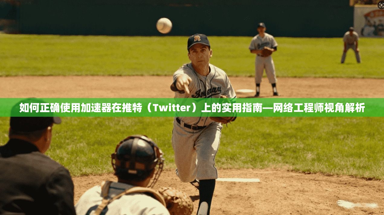 如何正确使用加速器在推特（Twitter）上的实用指南—网络工程师视角解析